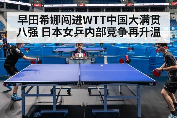 早田希娜闯进WTT中国大满贯八强 日本女乒内部竞争再升温